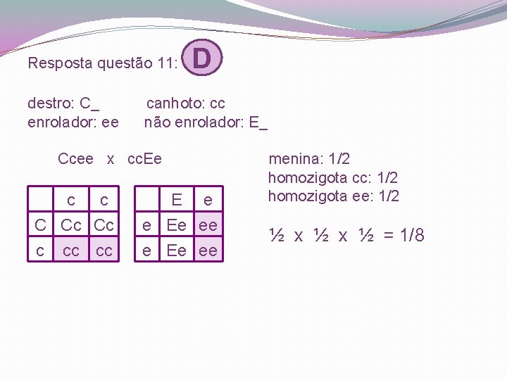 Resposta questão 11: D destro: C_ canhoto: cc enrolador: ee não enrolador: E_ Ccee