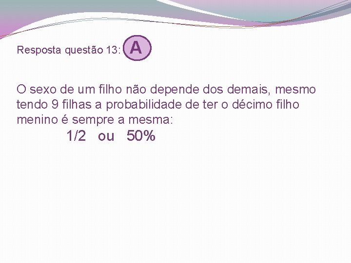 Resposta questão 13: A O sexo de um filho não depende dos demais, mesmo