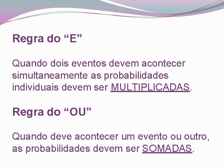 Regra do “E” Quando dois eventos devem acontecer simultaneamente as probabilidades individuais devem ser