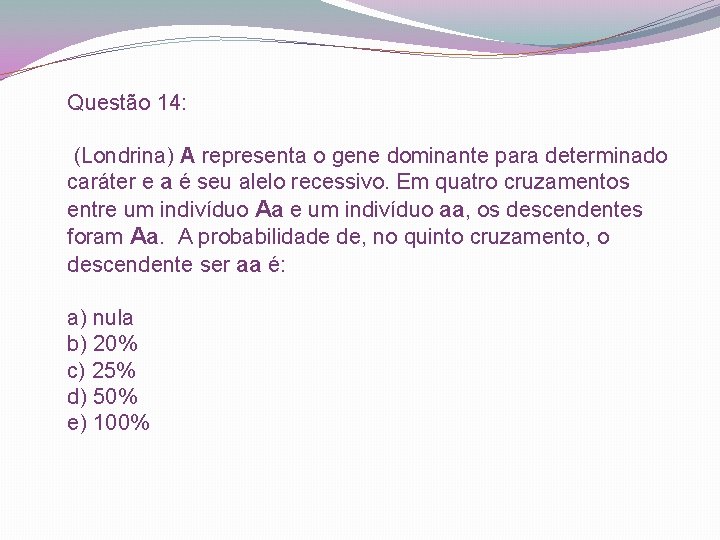 Questão 14: (Londrina) A representa o gene dominante para determinado caráter e a é