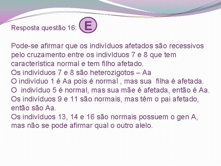 Resposta questão 16: E Pode-se afirmar que os indivíduos afetados são recessivos pelo cruzamento