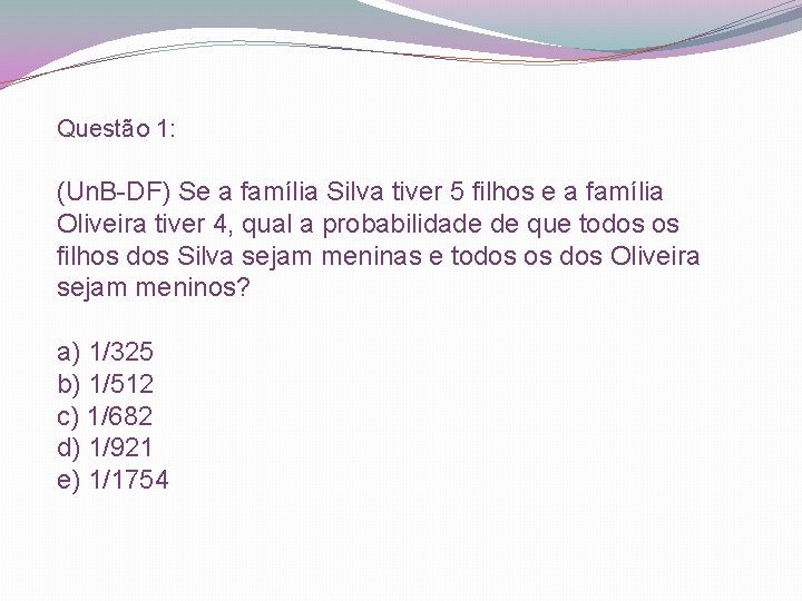 Questão 1: (Un. B-DF) Se a família Silva tiver 5 filhos e a família