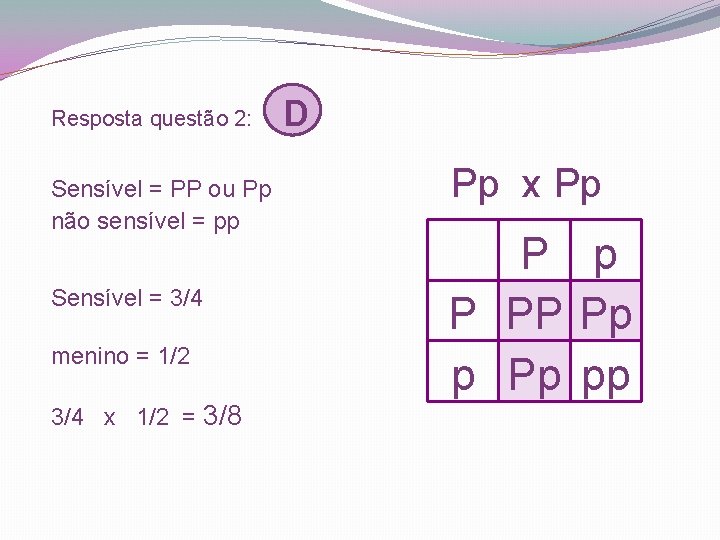 Resposta questão 2: D Sensível = PP ou Pp não sensível = pp Sensível