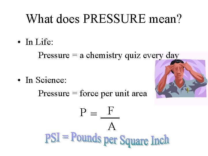 What does PRESSURE mean? • In Life: Pressure = a chemistry quiz every day