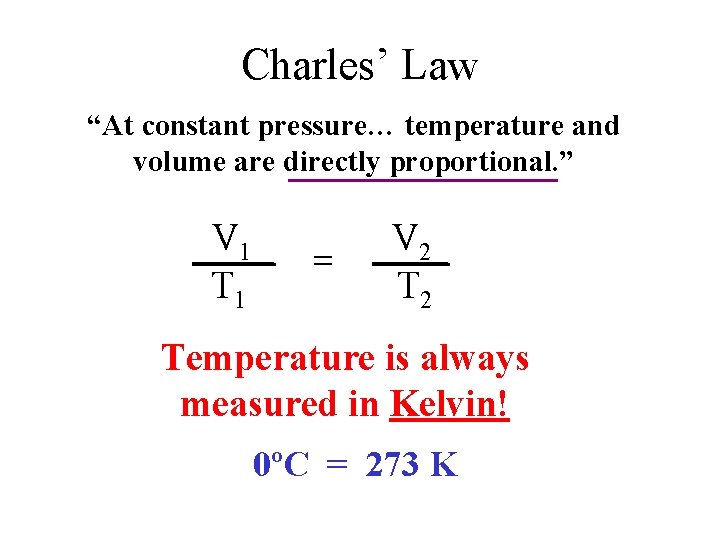 Charles’ Law “At constant pressure… temperature and volume are directly proportional. ” V 1