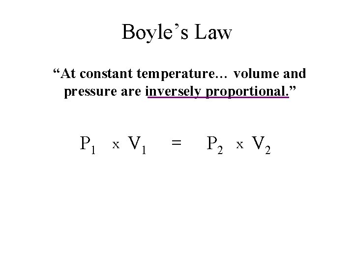 Boyle’s Law “At constant temperature… volume and pressure are inversely proportional. ” P 1