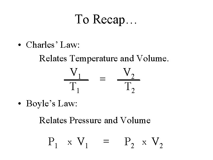 To Recap… • Charles’ Law: Relates Temperature and Volume. V 1 T 1 =