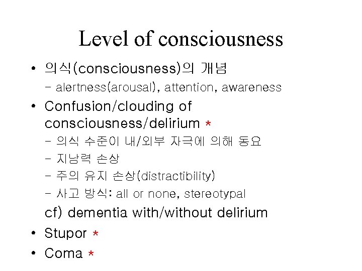 Level of consciousness • 의식(consciousness)의 개념 - alertness(arousal), attention, awareness • Confusion/clouding of consciousness/delirium