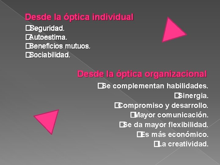 Desde la óptica individual �Seguridad. �Autoestima. �Beneficios mutuos. �Sociabilidad. Desde la óptica organizacional �Se