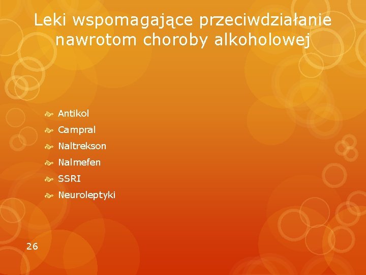 Leki wspomagające przeciwdziałanie nawrotom choroby alkoholowej Antikol Campral Naltrekson Nalmefen SSRI Neuroleptyki 26 