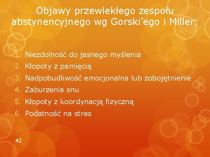 Objawy przewlekłego zespołu abstynencyjnego wg Gorski’ego i Miller: 1. Niezdolność do jasnego myślenia 2.