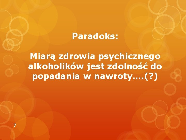 Paradoks: Miarą zdrowia psychicznego alkoholików jest zdolność do popadania w nawroty…. (? ) 7