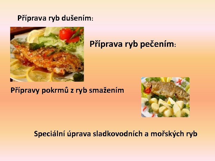 Příprava ryb dušením: Příprava ryb pečením: Přípravy pokrmů z ryb smažením Speciální úprava sladkovodních