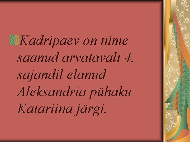 Kadripäev on nime saanud arvatavalt 4. sajandil elanud Aleksandria pühaku Katariina järgi. 