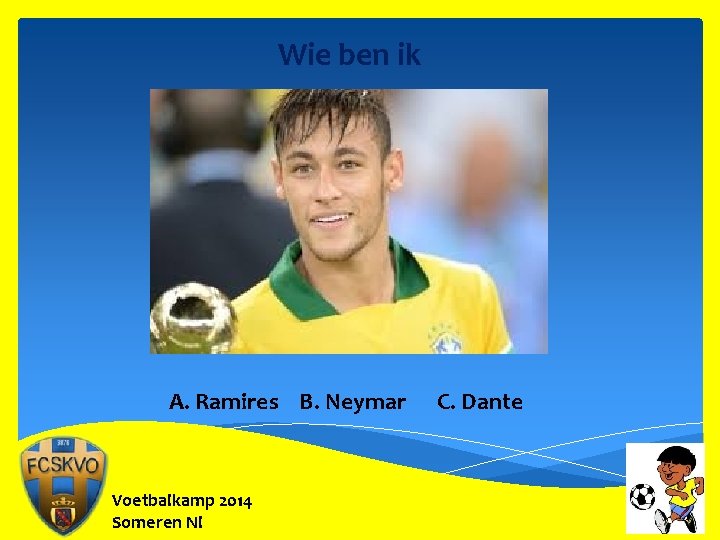 Wie ben ik A. Ramires B. Neymar Voetbalkamp 2014 Someren Nl C. Dante 