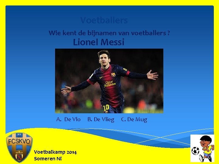 Voetballers Wie kent de bijnamen van voetballers ? Lionel Messi A. De Vlo Voetbalkamp