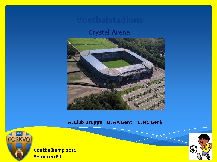 Voetbalstadions Crystal Arena A. Club Brugge B. AA Gent Voetbalkamp 2014 Someren Nl C.