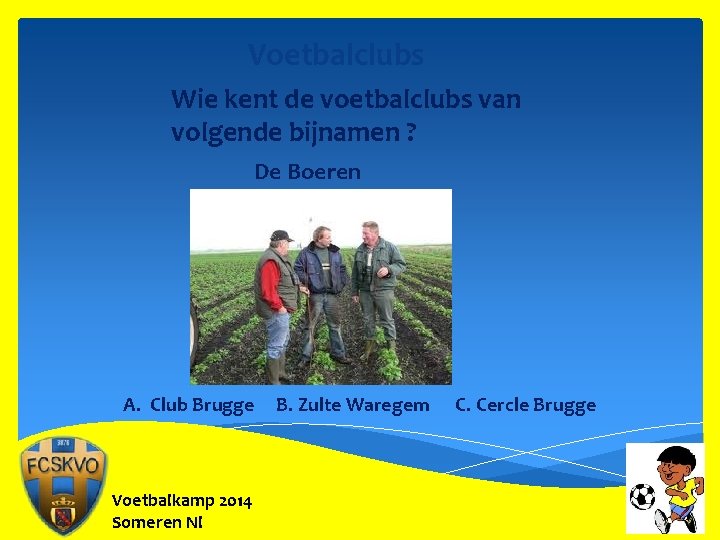 Voetbalclubs Wie kent de voetbalclubs van volgende bijnamen ? De Boeren A. Club Brugge