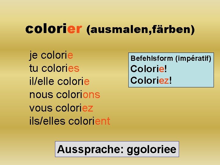 colorier (ausmalen, färben) je colorie tu colories il/elle colorie nous colorions vous coloriez ils/elles