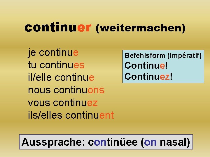 continuer (weitermachen) je continue tu continues il/elle continue nous continuons vous continuez ils/elles continuent