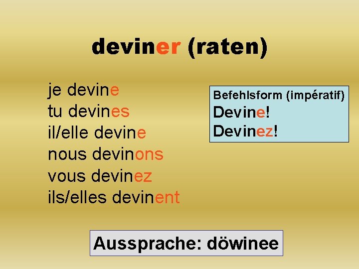 deviner (raten) je devine tu devines il/elle devine nous devinons vous devinez ils/elles devinent