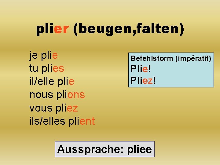 plier (beugen, falten) je plie tu plies il/elle plie nous plions vous pliez ils/elles