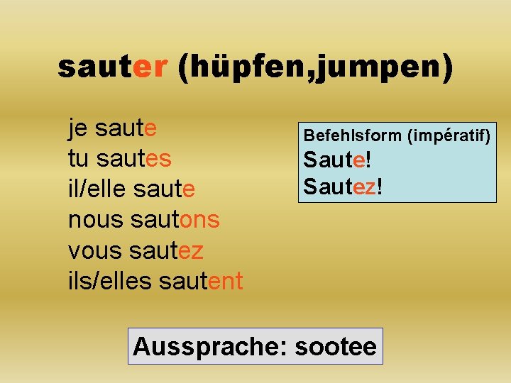 sauter (hüpfen, jumpen) je saute tu sautes il/elle saute nous sautons vous sautez ils/elles