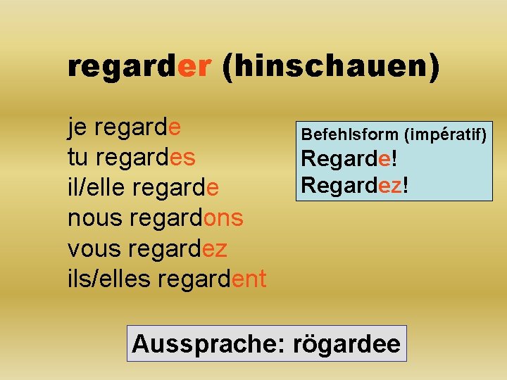 regarder (hinschauen) je regarde tu regardes il/elle regarde nous regardons vous regardez ils/elles regardent