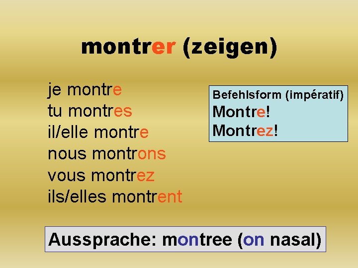 montrer (zeigen) je montre tu montres il/elle montre nous montrons vous montrez ils/elles montrent