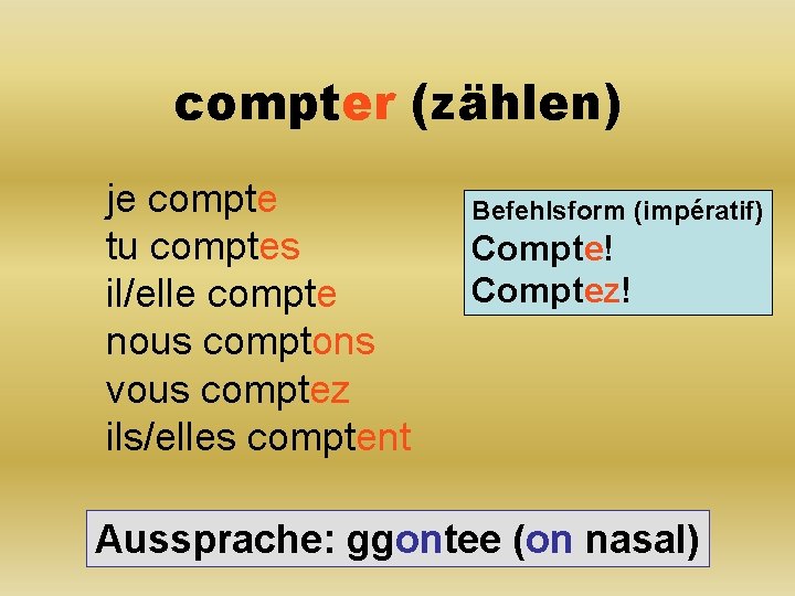 compter (zählen) je compte tu comptes il/elle compte nous comptons vous comptez ils/elles comptent