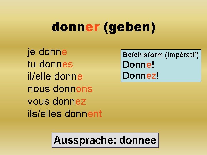 donner (geben) je donne tu donnes il/elle donne nous donnons vous donnez ils/elles donnent