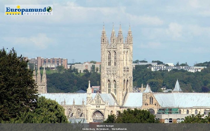 Modern Europe Canterbury: Its treasure … the Cathedral. 