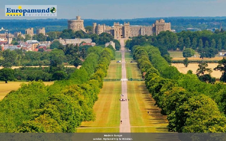 Modern Europe London: Optional trip to Windsor. 