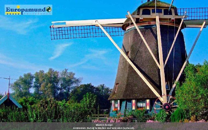 Modern Europe Amsterdam: Outing to Marken and Volendam (optional). Modern Europe Amsterdam: Outing to Marken and Volendam (optional).