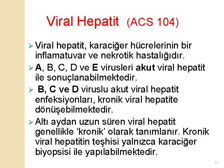 Viral Hepatit (ACS 104) Ø Viral hepatit, karaciğer hücrelerinin bir inflamatuvar ve nekrotik hastalığıdır.