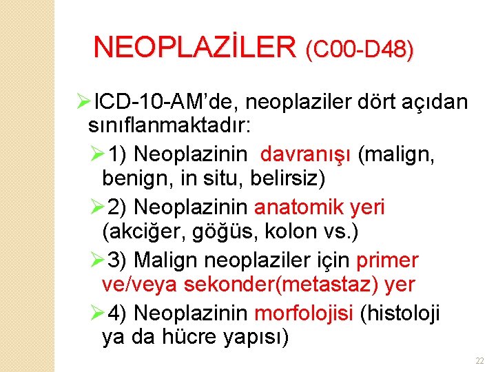 NEOPLAZİLER (C 00 -D 48) ØICD-10 -AM’de, neoplaziler dört açıdan sınıflanmaktadır: Ø 1) Neoplazinin