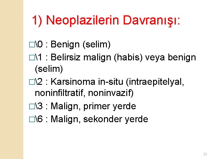 1) Neoplazilerin Davranışı: �  : Benign (selim) �1 : Belirsiz malign (habis) veya benign