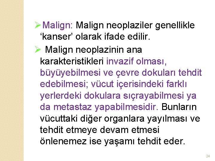 ØMalign: Malign neoplaziler genellikle ‘kanser’ olarak ifade edilir. Ø Malign neoplazinin ana karakteristikleri invazif