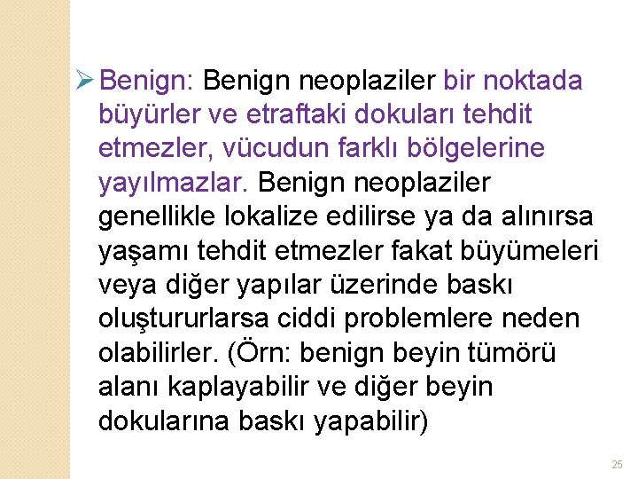 Ø Benign: Benign neoplaziler bir noktada büyürler ve etraftaki dokuları tehdit etmezler, vücudun farklı