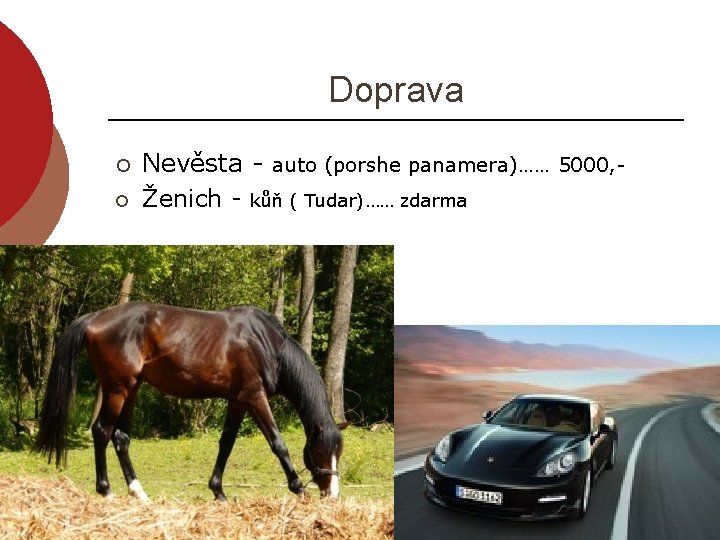 Doprava ¡ ¡ Nevěsta - auto (porshe panamera)…… 5000, Ženich - kůň ( Tudar)……