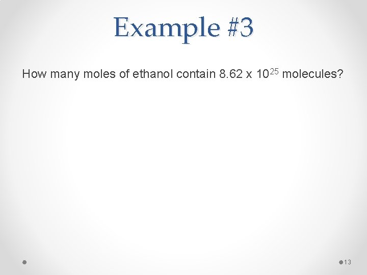 Example #3 How many moles of ethanol contain 8. 62 x 1025 molecules? 13