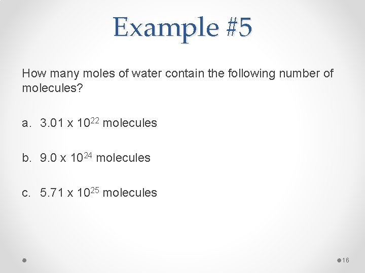 Example #5 How many moles of water contain the following number of molecules? a.
