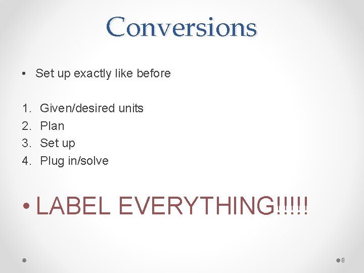 Conversions • Set up exactly like before 1. 2. 3. 4. Given/desired units Plan