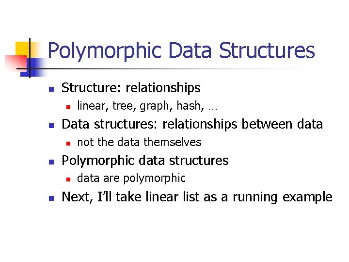 Polymorphic Data Structures n Structure: relationships n n Data structures: relationships between data n