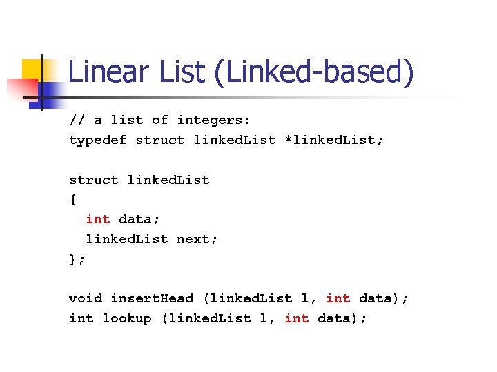 Linear List (Linked-based) // a list of integers: typedef struct linked. List *linked. List;