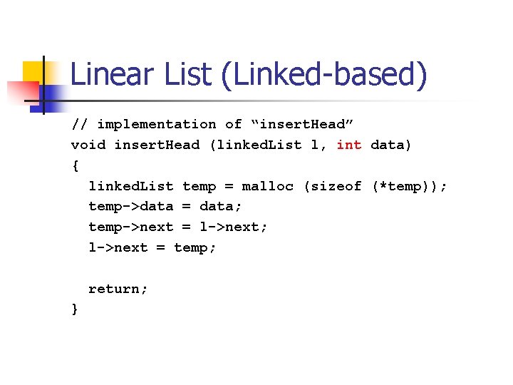 Linear List (Linked-based) // implementation of “insert. Head” void insert. Head (linked. List l,