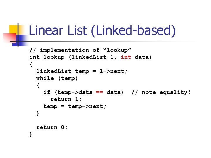 Linear List (Linked-based) // implementation of “lookup” int lookup (linked. List l, int data)