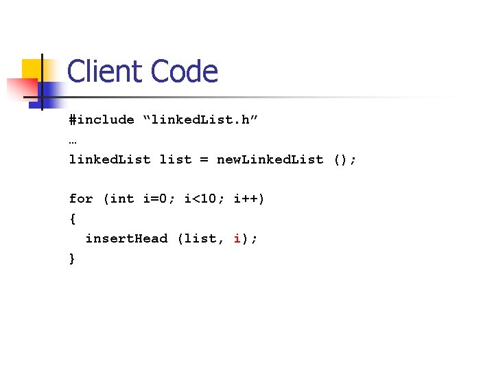 Client Code #include “linked. List. h” … linked. List list = new. Linked. List