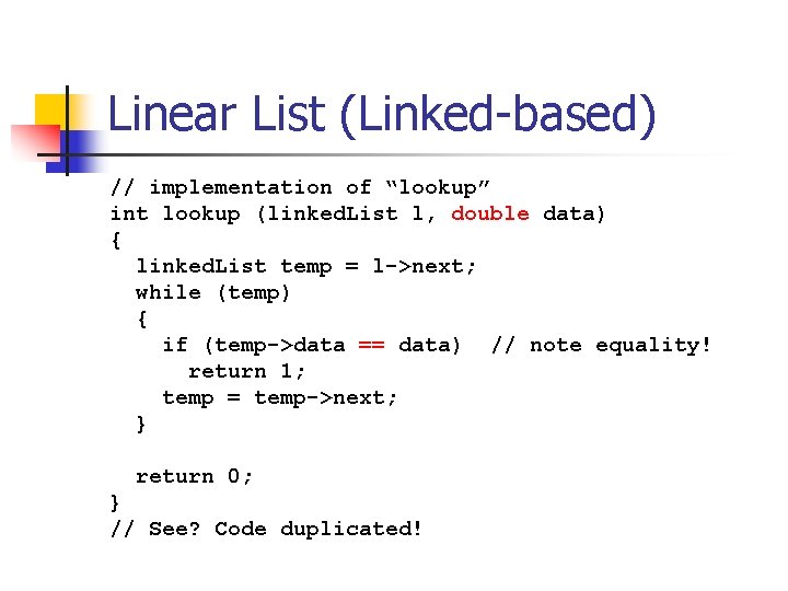 Linear List (Linked-based) // implementation of “lookup” int lookup (linked. List l, double data)