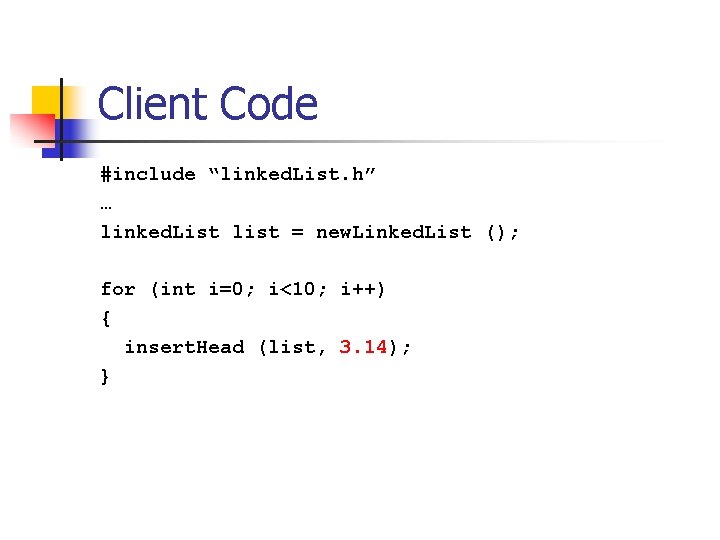 Client Code #include “linked. List. h” … linked. List list = new. Linked. List